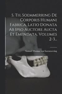 bokomslag S. Th. Soemmerring De Corporis Humani Fabrica, Latio Donata Ab Ipso Auctore Aucta Et Emendata, Volumes 2-3...
