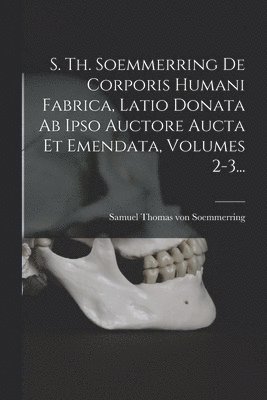 Samuel Thomas Von Soemmerring - S. Th. Soemmerring De Corporis Humani Fabrica, Latio Donata Ab Ipso Auctore Aucta Et Emendata, Volumes 2-3..., Häftad