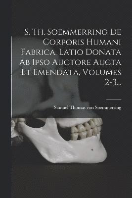 bokomslag S. Th. Soemmerring De Corporis Humani Fabrica, Latio Donata Ab Ipso Auctore Aucta Et Emendata, Volumes 2-3...