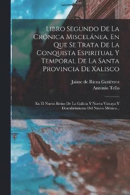 Antonio Tello, Jaime de Rieza Gutiérrez - Libro Segundo De La Crónica Miscelánea, En Que Se Trata De La Conquista Espiritual Y Temporal De La Santa Provincia De Xalisco, Häftad