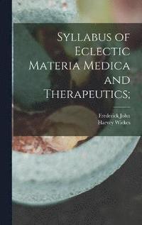 bokomslag Syllabus of Eclectic Materia Medica and Therapeutics;