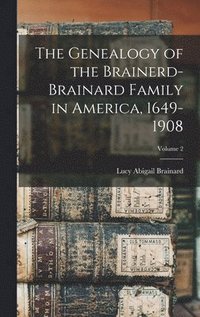 bokomslag The Genealogy of the Brainerd-Brainard Family in America, 1649-1908; Volume 2