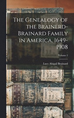 bokomslag The Genealogy of the Brainerd-Brainard Family in America, 1649-1908; Volume 2