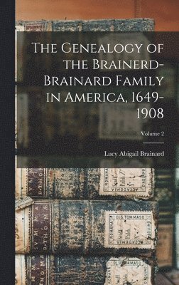 Lucy Abigail B. Brainard - Genealogy of the Brainerd-Brainard Family in America, 1649-1908; Volume 2, Inbunden