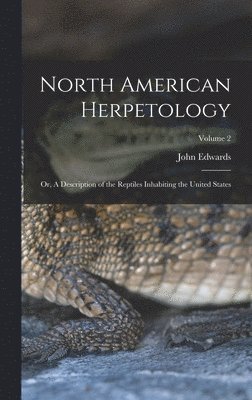 North American Herpetology; or, A Description of the Reptiles Inhabiting the United States; Volume 2 1