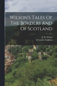 bokomslag Wilson's Tales Of The Borders And Of Scotland
