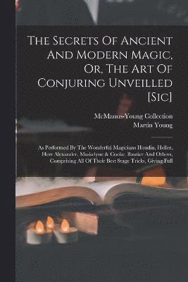 bokomslag The Secrets Of Ancient And Modern Magic, Or, The Art Of Conjuring Unveilled [sic]