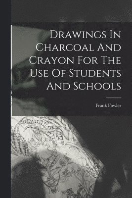 Drawings In Charcoal And Crayon For The Use Of Students And Schools 1