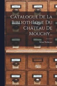 bokomslag Catalogue De La Bibliothque Du Chteau De Mouchy...