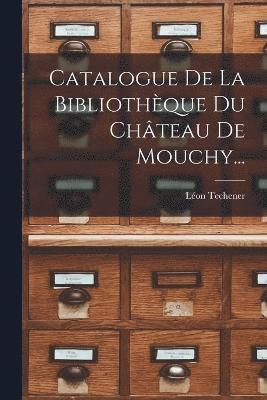 bokomslag Catalogue De La Bibliothque Du Chteau De Mouchy...