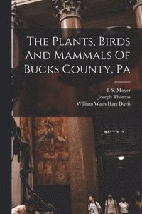 bokomslag The Plants, Birds And Mammals Of Bucks County, Pa