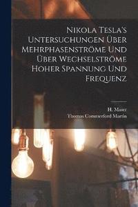 bokomslag Nikola Tesla's Untersuchungen ber Mehrphasenstrme und ber Wechselstrme hoher Spannung und Frequenz