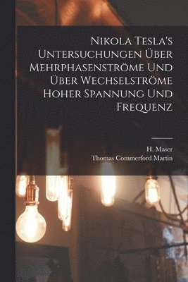 Thomas Commerford Martin, H Maser, H. Maser - Nikola Tesla's Untersuchungen über Mehrphasenströme und über Wechselströme hoher Spannung und Frequenz, Häftad