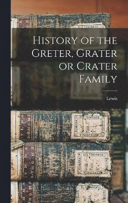 Lewis 1843- Crater, Lewis Crater - History of the Greter, Grater or Crater Family, Inbunden