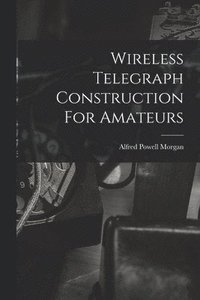 bokomslag Wireless Telegraph Construction For Amateurs