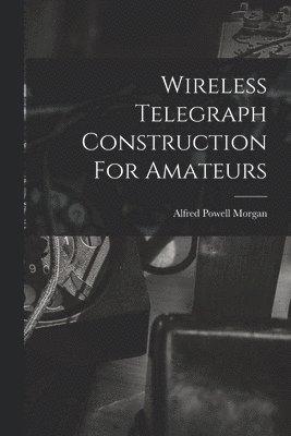 Wireless Telegraph Construction For Amateurs
