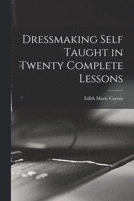 Dressmaking Self Taught in Twenty Complete Lessons 1