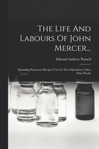 bokomslag The Life And Labours Of John Mercer...