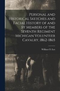 bokomslag Personal and Historical Sketches and Facial History of and by Members of the Seventh Regiment Michigan Volunteer Cavalry, 1862-1865