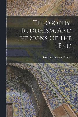 George Hawkins Pember - Theosophy, Buddhism, And The Signs Of The End, Häftad