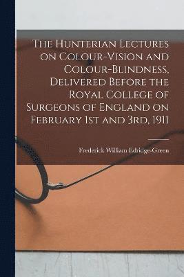 bokomslag The Hunterian Lectures on Colour-vision and Colour-blindness, Delivered Before the Royal College of Surgeons of England on February 1st and 3rd, 1911
