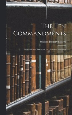 William Hendry Stowell - Ten Commandments; Illustrated and Enforced, on Christian Principles, Inbunden