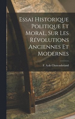 bokomslag Essai Historique Politique et Moral, sur les Rvolutions Anciennes et Modernes