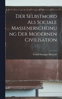 Tomás Garrigue Masaryk - Der Selbstmord als Sociale Massenerscheinung der Modernen Civilisation, Inbunden