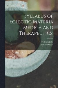 bokomslag Syllabus of Eclectic Materia Medica and Therapeutics;