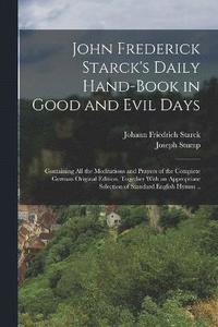 bokomslag John Frederick Starck's Daily Hand-book in Good and Evil Days; Containing All the Meditations and Prayers of the Complete German Original Edition, Together With an Appropriate Selection of Standard