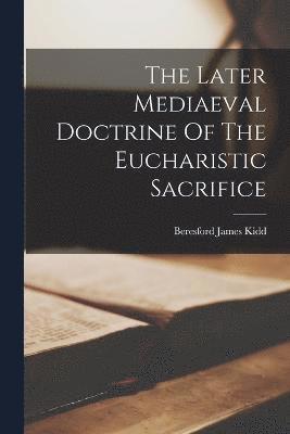 bokomslag The Later Mediaeval Doctrine Of The Eucharistic Sacrifice