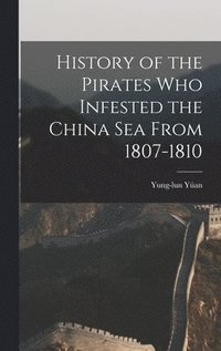 bokomslag History of the Pirates who Infested the China Sea From 1807-1810