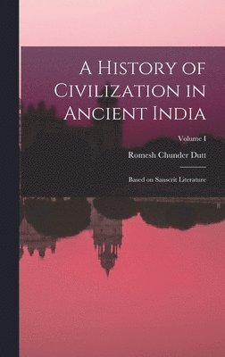 A History of Civilization in Ancient India: Based on Sanscrit Literature; Volume I 1