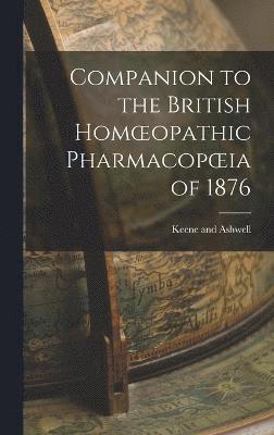 Keene And Ashwell, Keene and Ashwell - Companion to the British Homoeopathic Pharmacopoeia of 1876, Inbunden