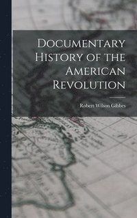 bokomslag Documentary History of the American Revolution