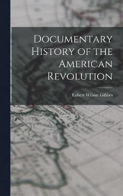 Documentary History of the American Revolution 1