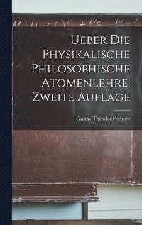 bokomslag Ueber die Physikalische Philosophische Atomenlehre, zweite Auflage