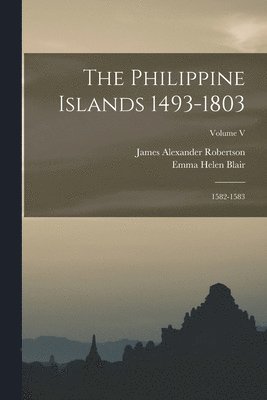 Philippine Islands 1493-1803; 1582-1583; Volume V