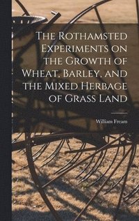 bokomslag The Rothamsted Experiments on the Growth of Wheat, Barley, and the Mixed Herbage of Grass Land