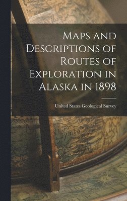 bokomslag Maps and Descriptions of Routes of Exploration in Alaska in 1898