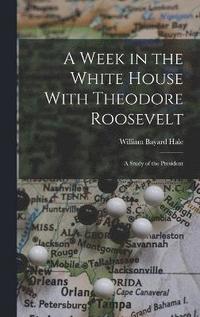 bokomslag A Week in the White House With Theodore Roosevelt