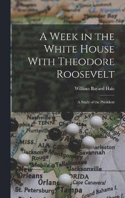 William Bayard Hale - Week in the White House With Theodore Roosevelt, Inbunden