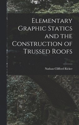 Elementary Graphic Statics and the Construction of Trussed Roofs 1