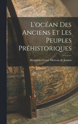 Alexandre-César Moreau de Jonnés - L'océan des Anciens et les Peuples Préhistoriques, Inbunden
