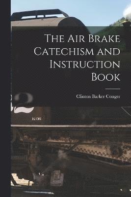 The Air Brake Catechism and Instruction Book 1