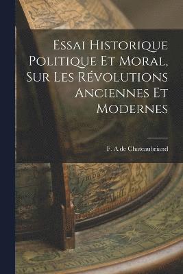 Essai Historique Politique et Moral, sur les Rvolutions Anciennes et Modernes 1