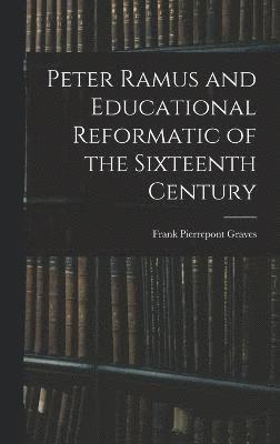 Peter Ramus and Educational Reformatic of the Sixteenth Century 1