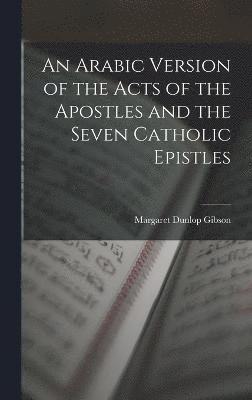 bokomslag An Arabic Version of the Acts of the Apostles and the Seven Catholic Epistles