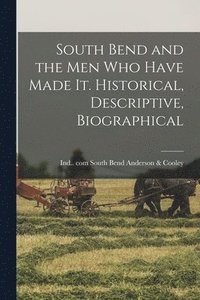 bokomslag South Bend and the Men Who Have Made It. Historical, Descriptive, Biographical