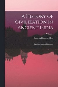 bokomslag A History of Civilization in Ancient India: Based on Sanscrit Literature; Volume I